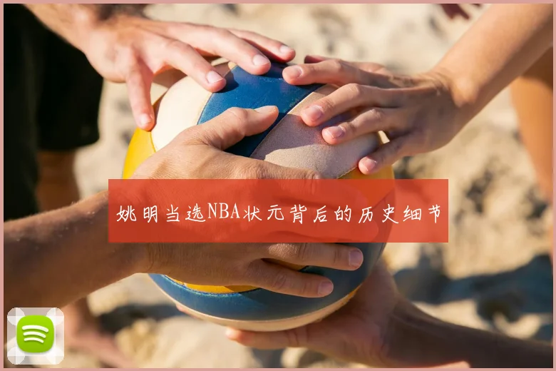 姚明当选NBA状元背后的历史细节