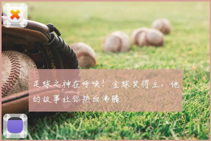 足球之神在呼唤!金球奖得主,他的故事让你热血沸腾