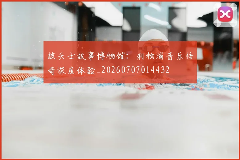 披头士故事博物馆:利物浦音乐传奇深度体验_20260707014432